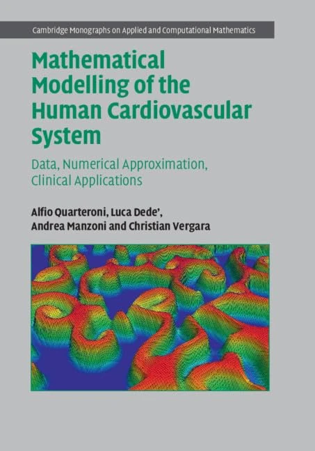 Mathematical Modelling of the Human Cardiovascular System: Data, Numerical Approximation, Clinical Applications: 33 (Cambridge Monographs on Applied and Computational Mathematics, Series Number 33)