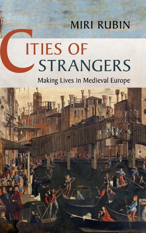 Cities of Strangers: Making Lives in Medieval Europe (The Wiles Lectures)