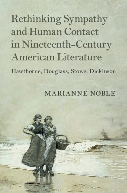 Rethinking Sympathy and Human Contact in Nineteenth-Century American Literature: Hawthorne, Douglass, Stowe, Dickinson: 182 (Cambridge Studies in American Literature and Culture, Series Number 182)