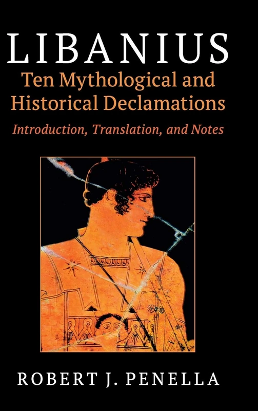 Libanius: Ten Mythological and Historical Declamations: Introduction, Translation, and Notes