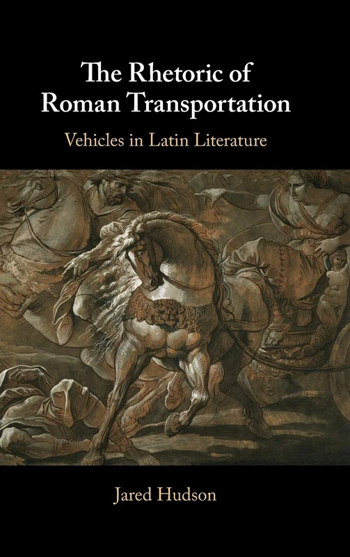 The Rhetoric of Roman Transportation: Vehicles in Latin Literature