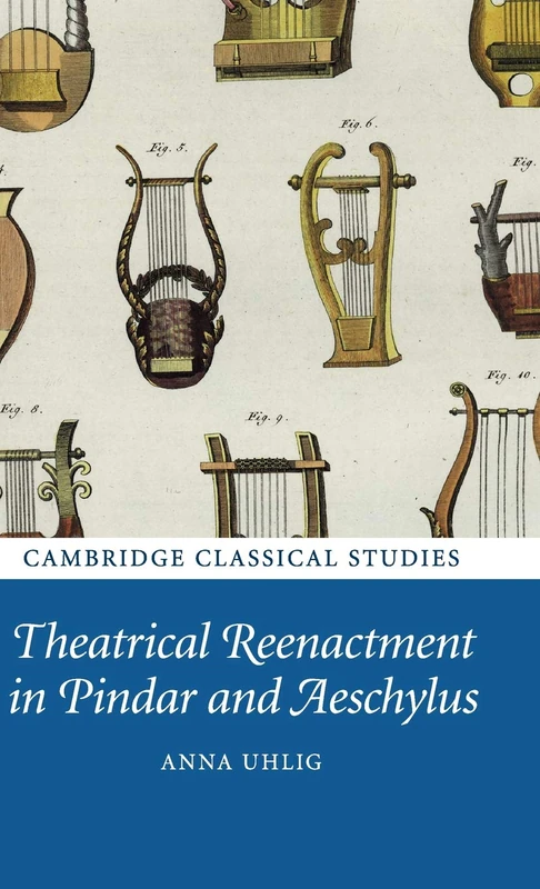 Theatrical Reenactment in Pindar and Aeschylus (Cambridge Classical Studies)