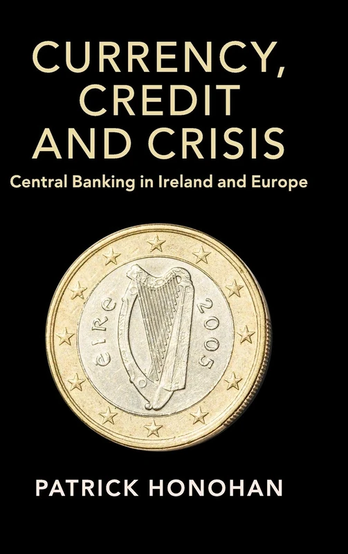 Currency, Credit and Crisis: Central Banking in Ireland and Europe (Studies in Macroeconomic History)