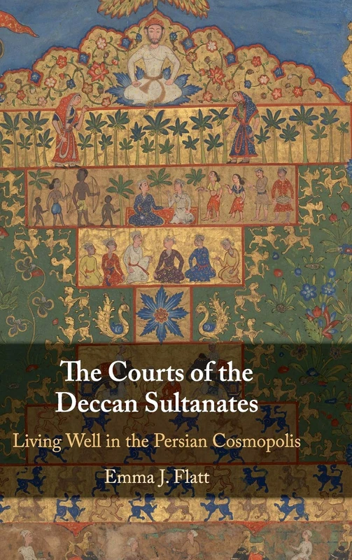 The Courts of the Deccan Sultanates: Living Well in the Persian Cosmopolis