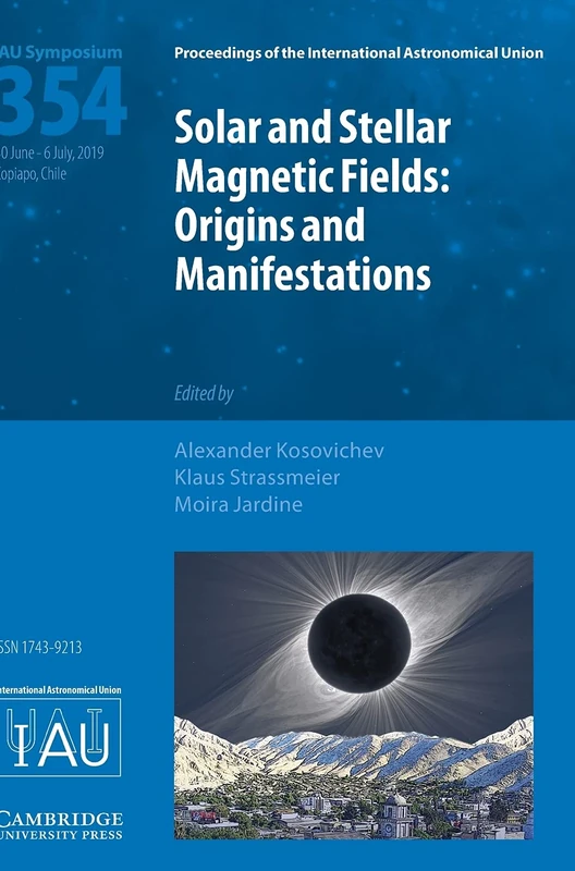 Solar and Stellar Magnetic Fields (IAU S354): Origins and Manifestations (Proceedings of the International Astronomical Union Symposia and Colloquia)
