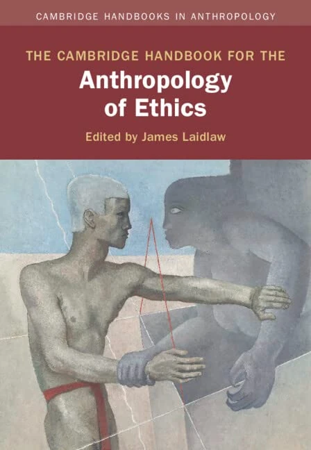 The Cambridge Handbook for the Anthropology of Ethics (Cambridge Handbooks in Anthropology)