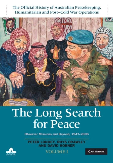 The Long Search for Peace: Volume 1, The Official History of Australian Peacekeeping, Humanitarian and Post-Cold War Operations: Observer Missions and Beyond, 1947–2006