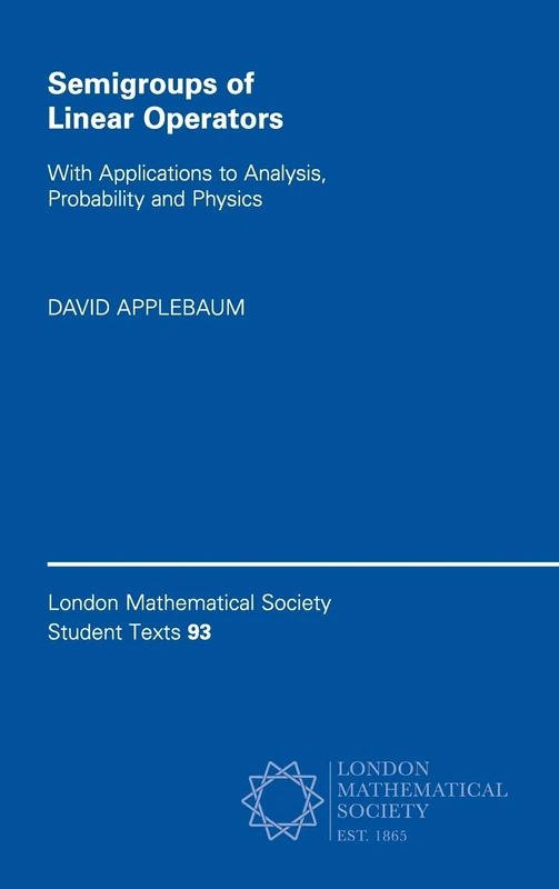 Semigroups of Linear Operators: With Applications to Analysis, Probability and Physics: 93 (London Mathematical Society Student Texts)