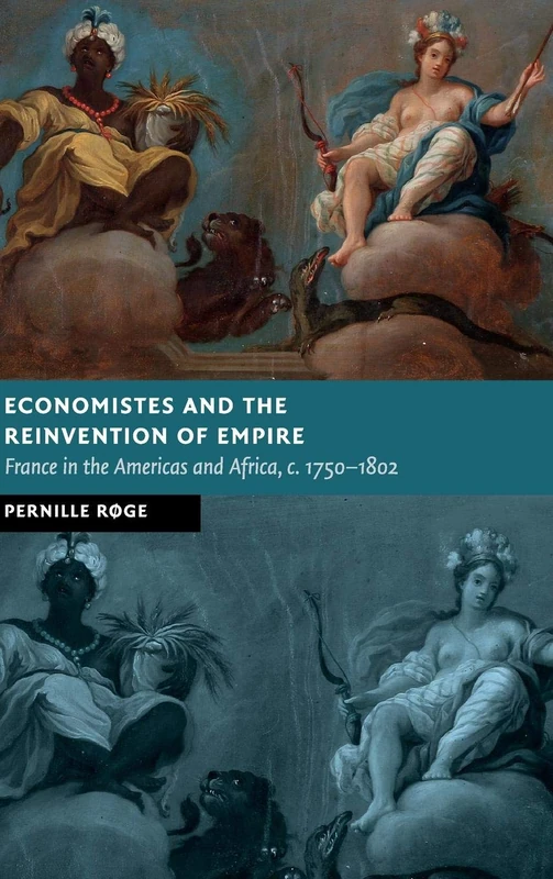 Economistes and the Reinvention of Empire: France in the Americas and Africa, c.1750–1802 (New Studies in European History)