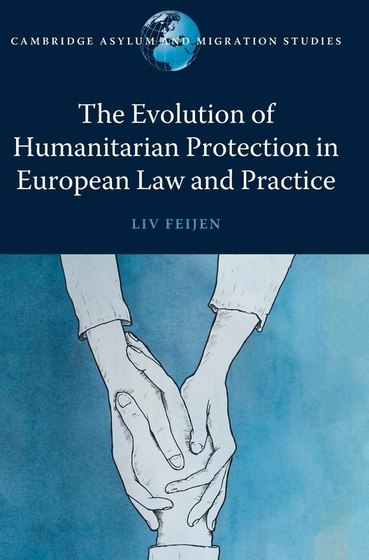 The Evolution of Humanitarian Protection in European Law and Practice (Cambridge Asylum and Migration Studies)
