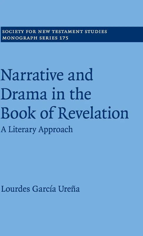 Narrative and Drama in the Book of Revelation: A Literary Approach: 175 (Society for New Testament Studies Monograph Series, Series Number 175)