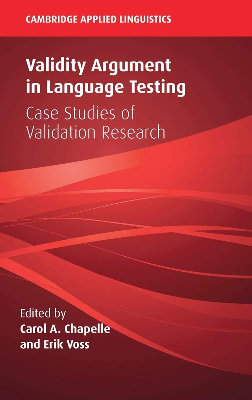Validity Argument in Language Testing: Case Studies of Validation Research (Cambridge Applied Linguistics)