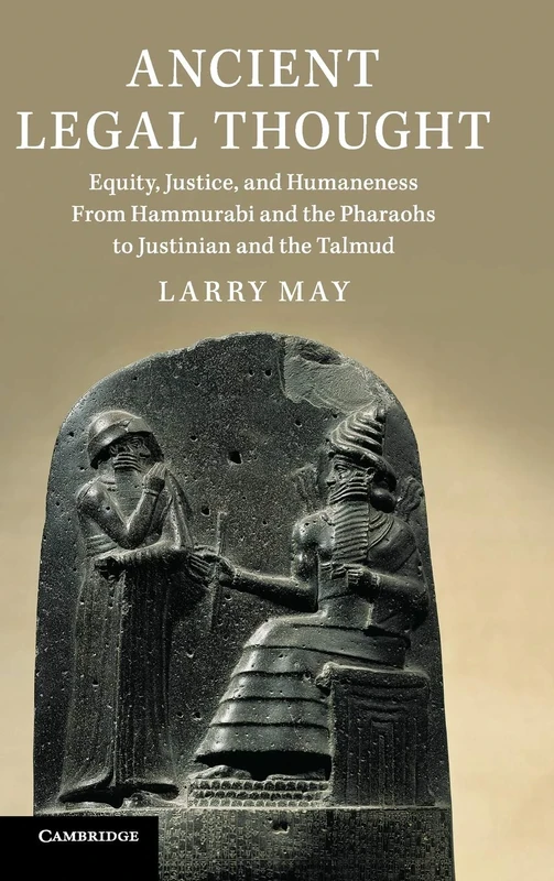 Ancient Legal Thought: Equity, Justice, and Humaneness From Hammurabi and the Pharaohs to Justinian and the Talmud