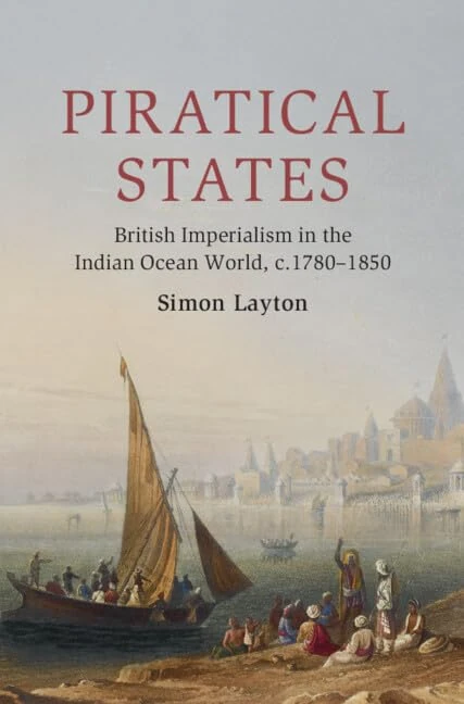 Piratical States: British Imperialism in the Indian Ocean World, c.1780–1850 (Cambridge Oceanic Histories)