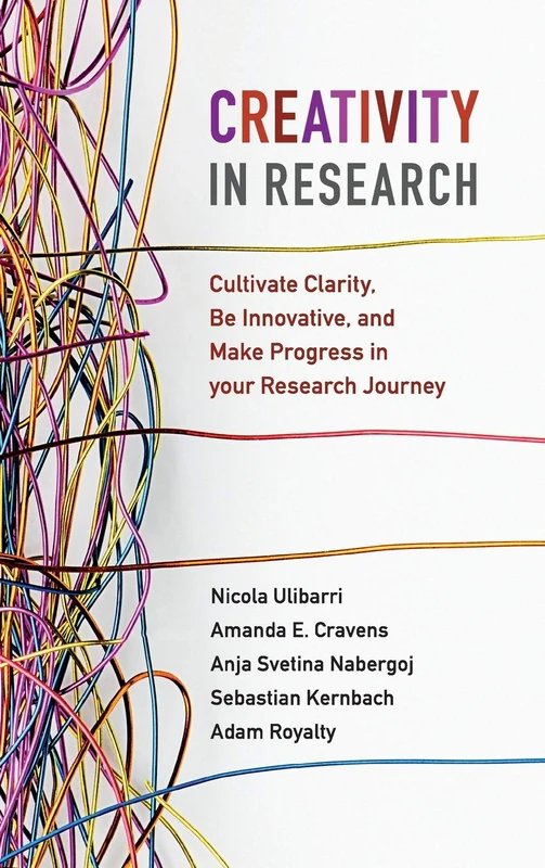 Creativity in Research: Cultivate Clarity, Be Innovative, and Make Progress in your Research Journey