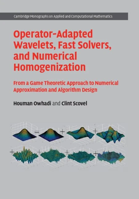 Operator-Adapted Wavelets, Fast Solvers, and Numerical Homogenization: From a Game Theoretic Approach to Numerical Approximation and Algorithm Design: ... Computational Mathematics, Series Number 35)