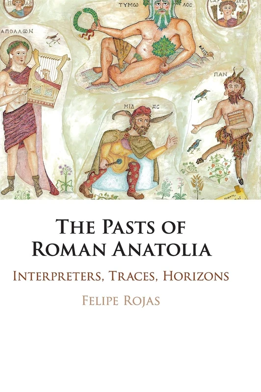 The Pasts of Roman Anatolia: Interpreters, Traces, Horizons