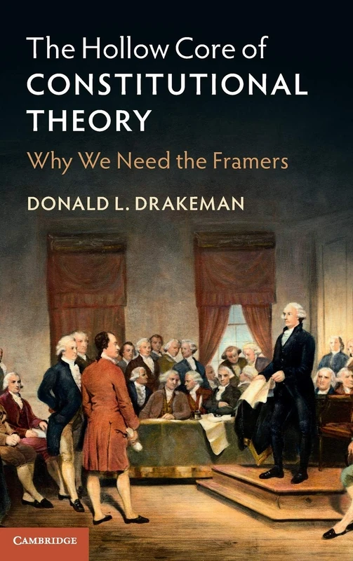 The Hollow Core of Constitutional Theory: Why We Need the Framers