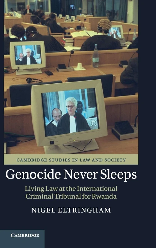 Genocide Never Sleeps: Living Law at the International Criminal Tribunal for Rwanda (Cambridge Studies in Law and Society)