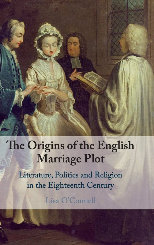 The Origins of the English Marriage Plot: Literature, Politics and Religion in the Eighteenth Century