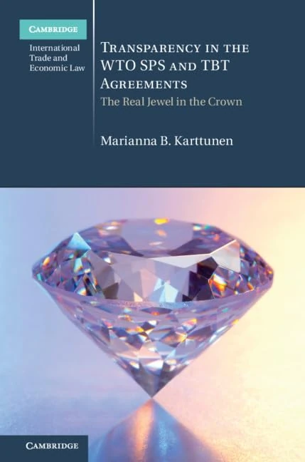 Transparency in the WTO SPS and TBT Agreements: The Real Jewel in the Crown (Cambridge International Trade and Economic Law)