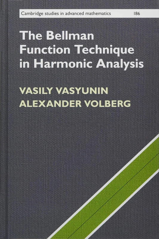 The Bellman Function Technique in Harmonic Analysis: Series Number 186 (Cambridge Studies in Advanced Mathematics, Series Number 186)