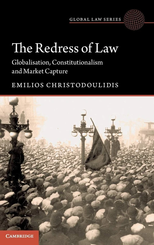 The Redress of Law: Globalisation, Constitutionalism and Market Capture (Global Law Series)