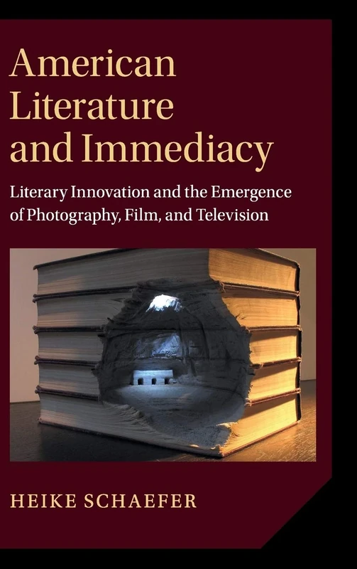 American Literature and Immediacy: Literary Innovation and the Emergence of Photography, Film, and Television: 184 (Cambridge Studies in American Literature and Culture, Series Number 184)