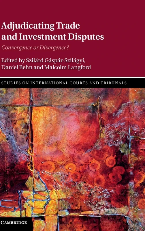 Adjudicating Trade and Investment Disputes: Convergence or Divergence? (Studies on International Courts and Tribunals)