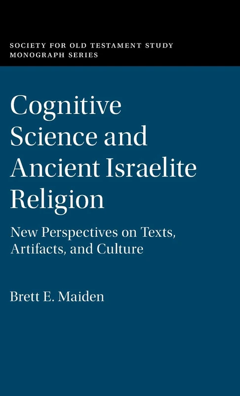 Cognitive Science and Ancient Israelite Religion: New Perspectives on Texts, Artifacts, and Culture (Society for Old Testament Study Monographs)