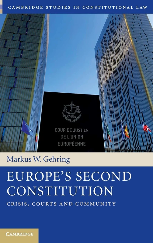 Europe's Second Constitution: Crisis, Courts and Community: 24 (Cambridge Studies in Constitutional Law, Series Number 24)