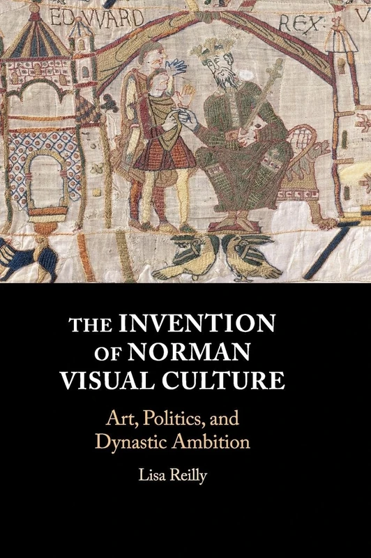 The Invention of Norman Visual Culture: Art, Politics, and Dynastic Ambition