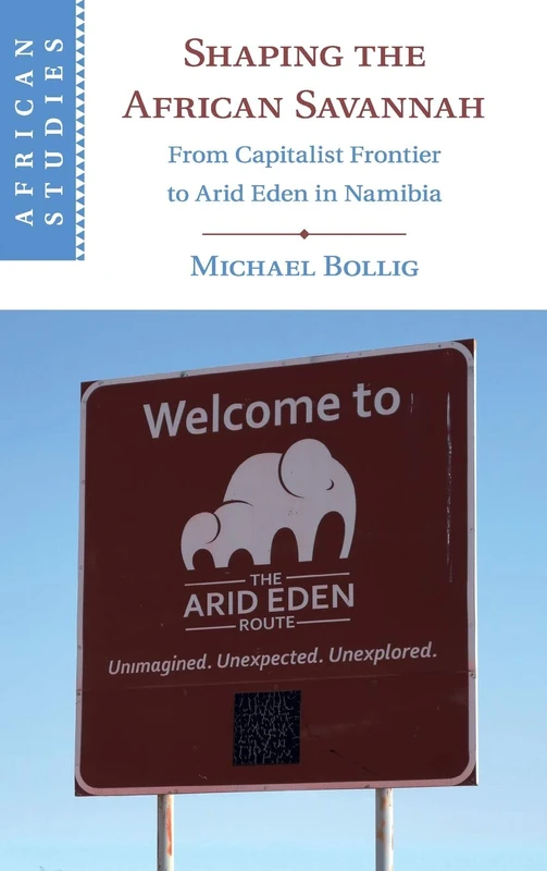 Shaping the African Savannah: From Capitalist Frontier to Arid Eden in Namibia: 149 (African Studies, Series Number 149)