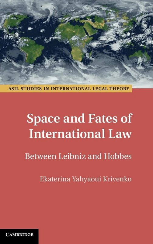 Space and Fates of International Law: Between Leibniz and Hobbes (ASIL Studies in International Legal Theory)