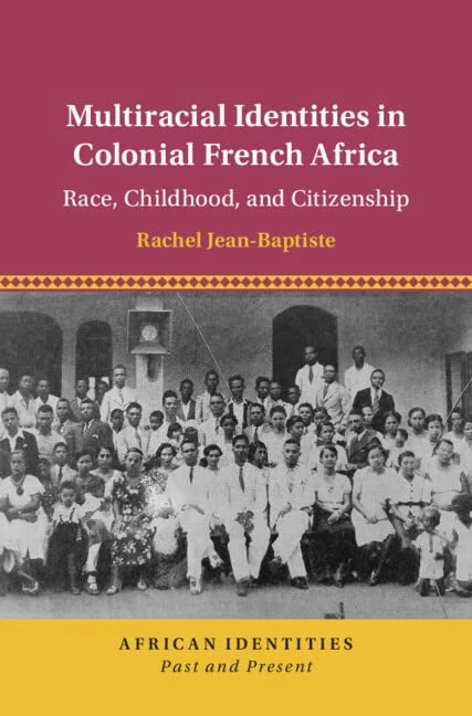 Multiracial Identities in Colonial French Africa: Race, Childhood, and Citizenship (African Identities: Past and Present)
