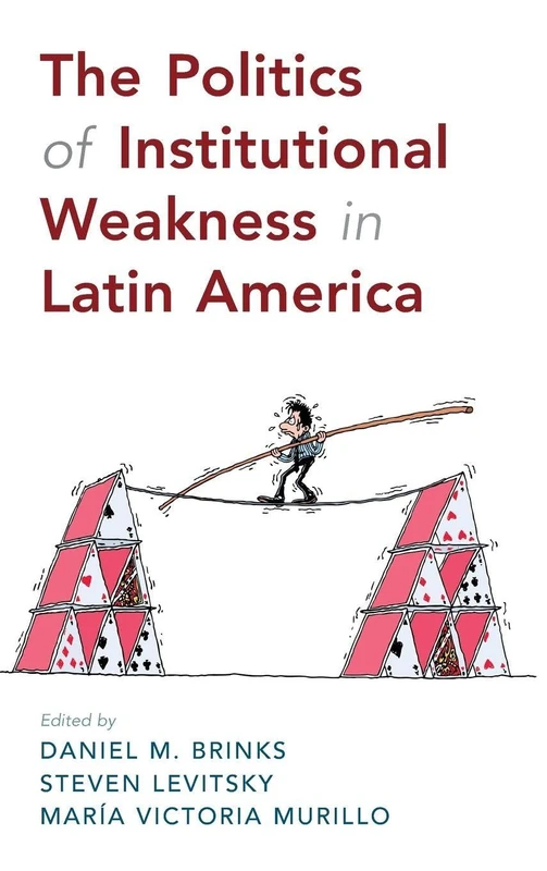 The Politics of Institutional Weakness in Latin America