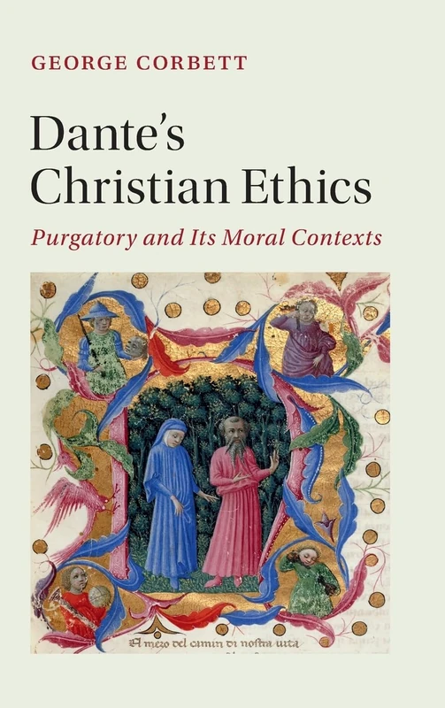 Dante's Christian Ethics: Purgatory and Its Moral Contexts: 110 (Cambridge Studies in Medieval Literature, Series Number 110)