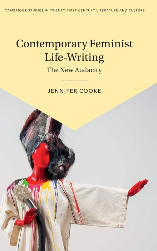 Contemporary Feminist Life-Writing: The New Audacity (Cambridge Studies in Twenty-First-Century Literature and Culture)