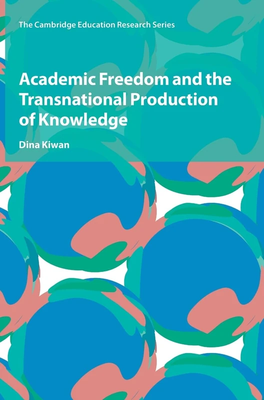 Academic Freedom and the Transnational Production of Knowledge (Cambridge Education Research)