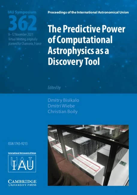 The Predictive Power of Computational Astrophysics as a Discovery Tool (IAU S362): Proceedings of the 362nd Symposium of the International ... Astronomical Union Symposia and Colloquia)