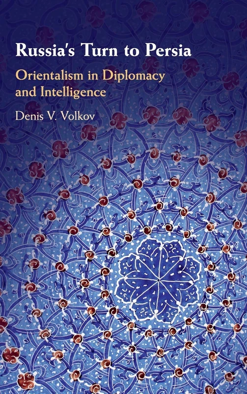 Russia's Turn to Persia: Orientalism in Diplomacy and Intelligence