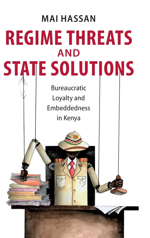 Regime Threats and State Solutions: Bureaucratic Loyalty and Embeddedness in Kenya (Cambridge Studies in Comparative Politics)