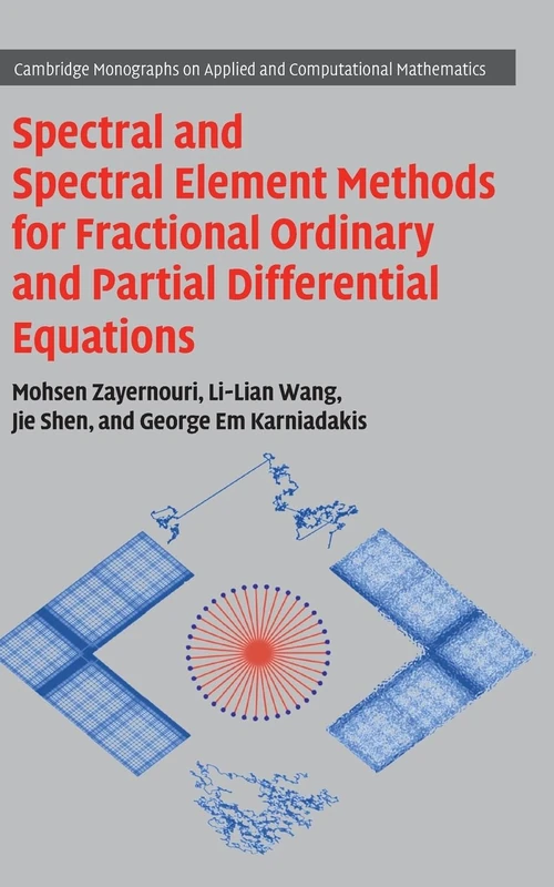 Spectral and Spectral Element Methods for Fractional Ordinary and Partial Differential Equations: Series Number 41 (Cambridge Monographs on Applied and Computational Mathematics, Series Number 41)