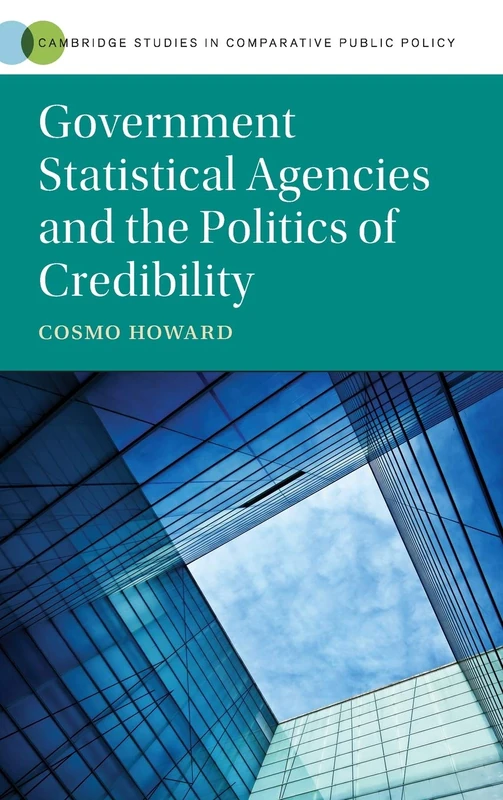 Government Statistical Agencies and the Politics of Credibility (Cambridge Studies in Comparative Public Policy)