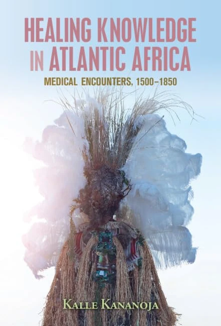 Healing Knowledge in Atlantic Africa: Medical Encounters, 1500–1850 (Global Health Histories)