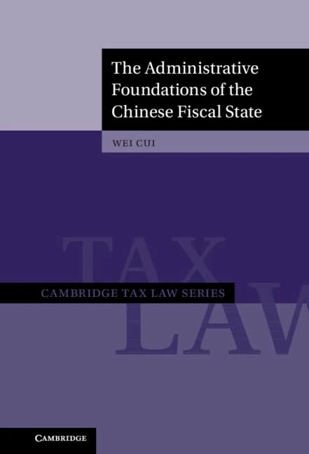 The Administrative Foundations of the Chinese Fiscal State (Cambridge Tax Law Series)