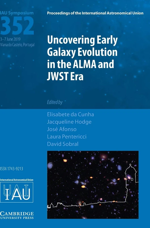 Uncovering Early Galaxy Evolution in the ALMA and JWST Era (IAU S352): Proceedings of the 352nd Symposium of the International Astronomical Union Held ... Astronomical Union Symposia and Colloquia)
