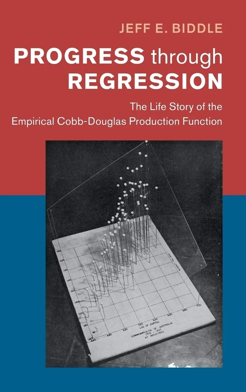 Progress through Regression: The Life Story of the Empirical Cobb-Douglas Production Function (Historical Perspectives on Modern Economics) - Image 1