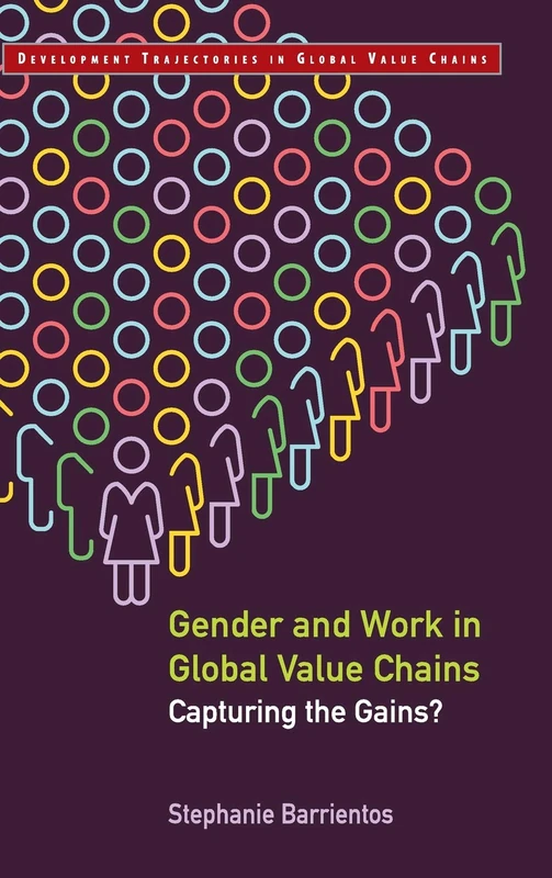 Gender and Work in Global Value Chains: Capturing the Gains? (Development Trajectories in Global Value Chains)