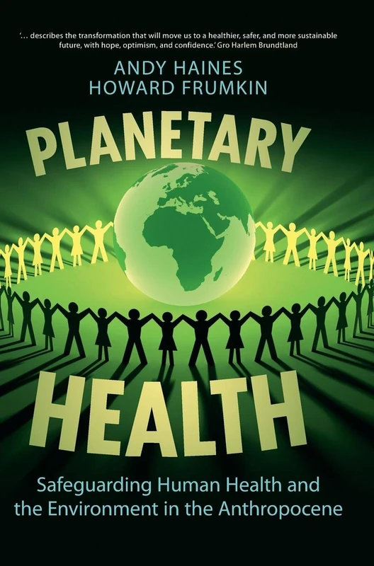 Planetary Health: Safeguarding Human Health and the Environment in the Anthropocene